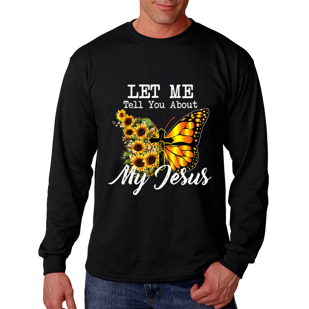 Let Me Tell You About My Jesus Cross Sunflower Butterfly Long Sleeve T-Shirt