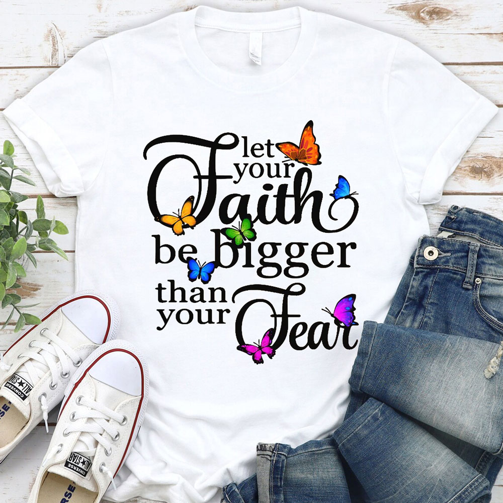Let Your Faith Be Bigger than Your Fear Christian T-Shirt