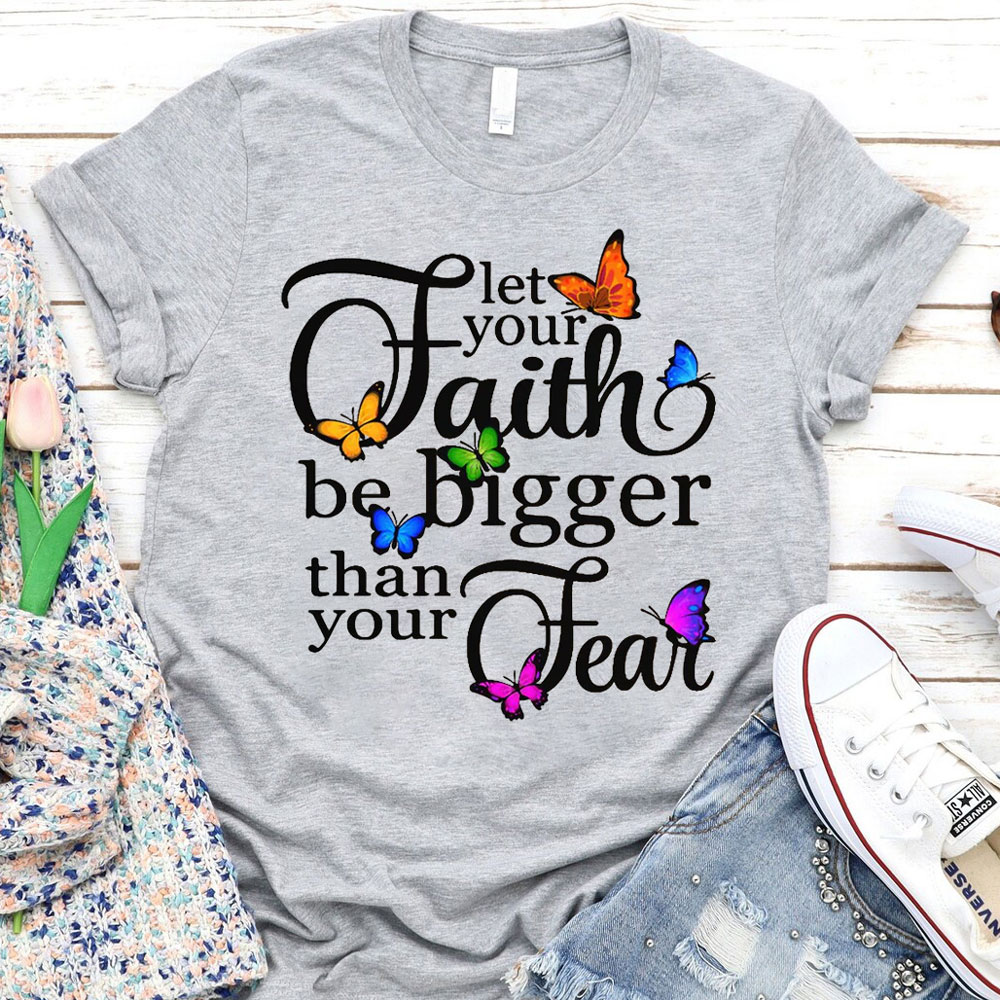 Let Your Faith Be Bigger than Your Fear Christian T-Shirt