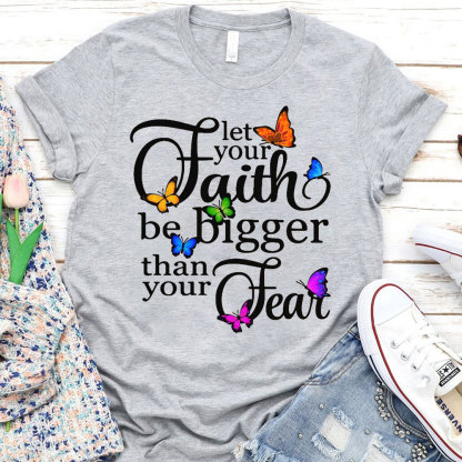 Let Your Faith Be Bigger than Your Fear Christian T-Shirt