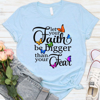 Let Your Faith Be Bigger than Your Fear Christian T-Shirt