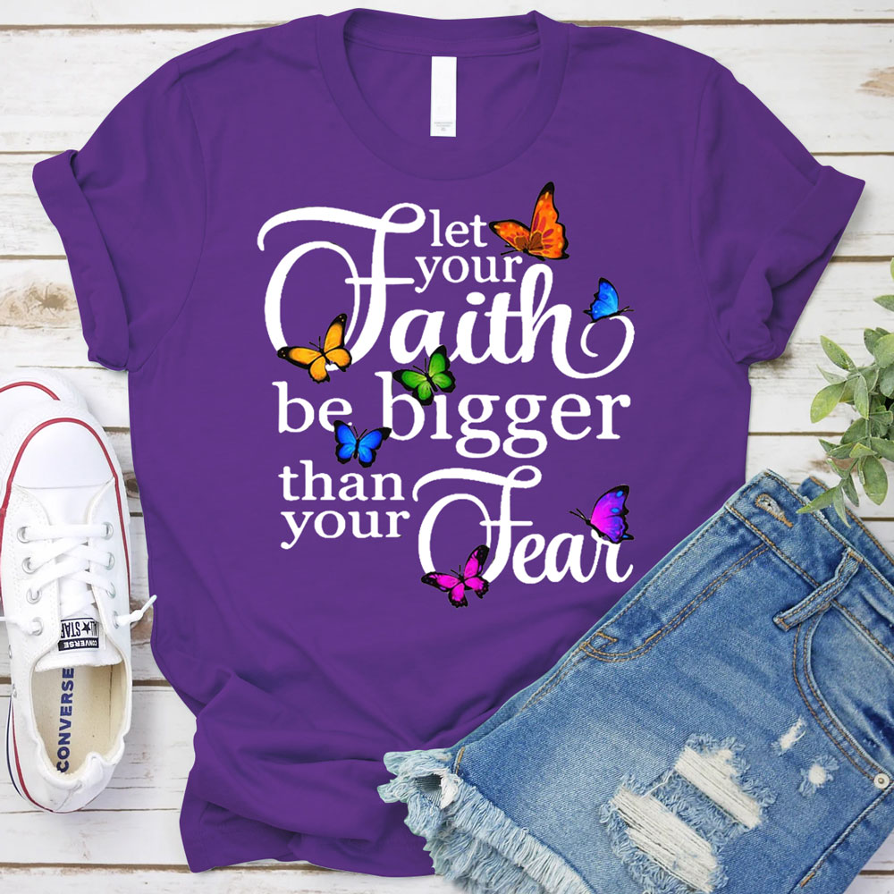 Let Your Faith Be Bigger than Your Fear Christian T-Shirt