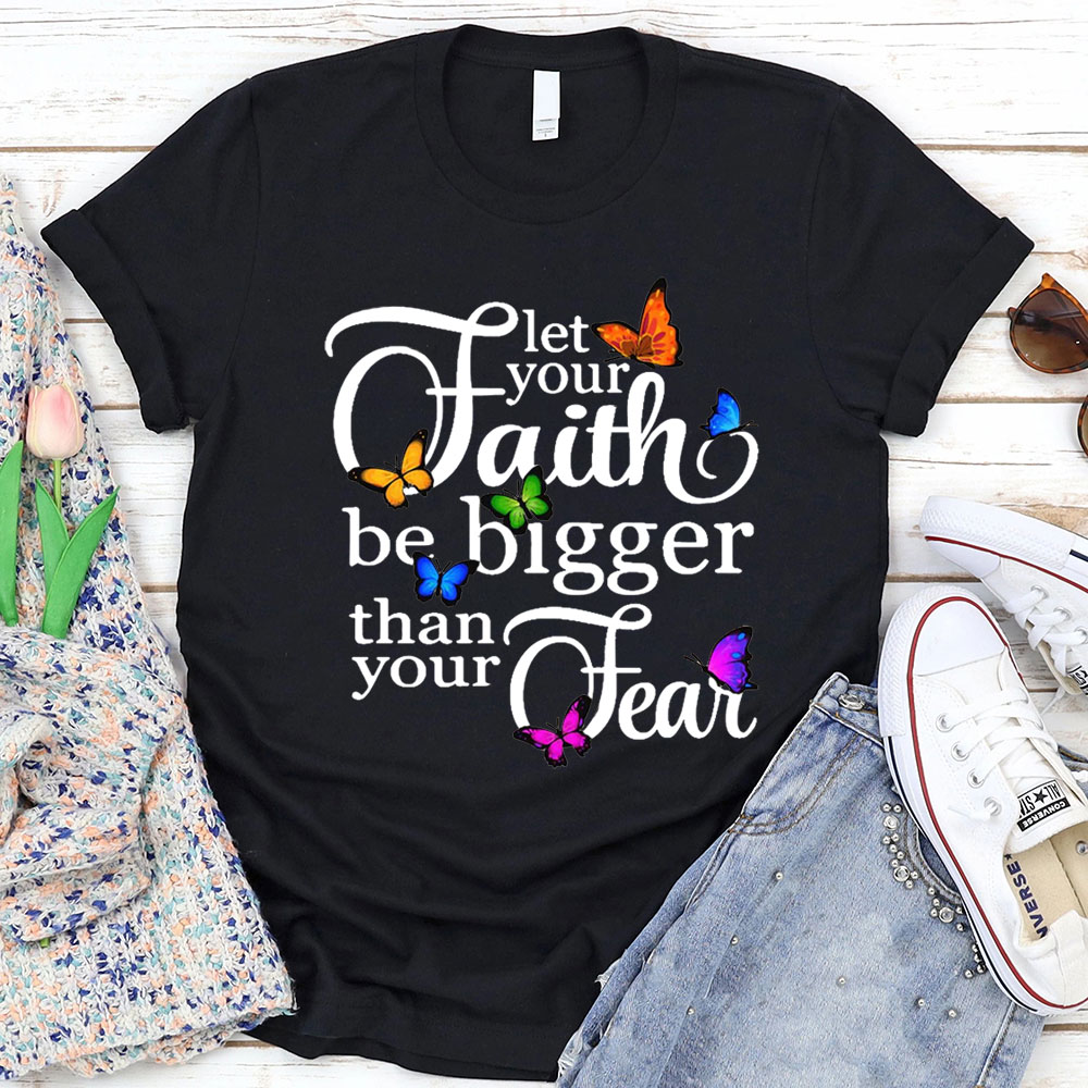 Let Your Faith Be Bigger than Your Fear Christian T-Shirt