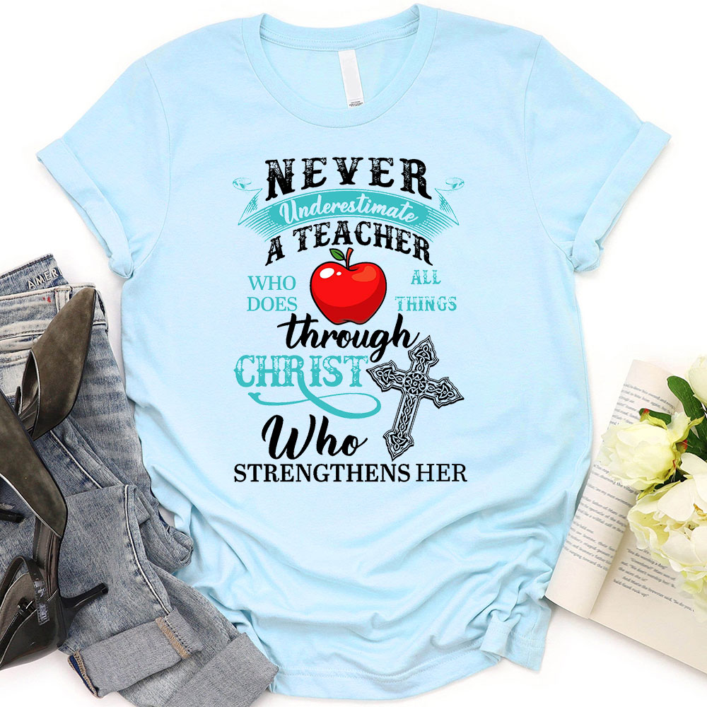 Never Underestimate A Teacher Who Does All Things Through Christ Who Strengthens Her T-Shirt