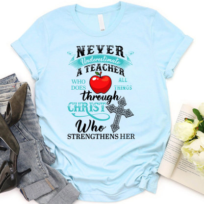 Never Underestimate A Teacher Who Does All Things Through Christ Who Strengthens Her T-Shirt