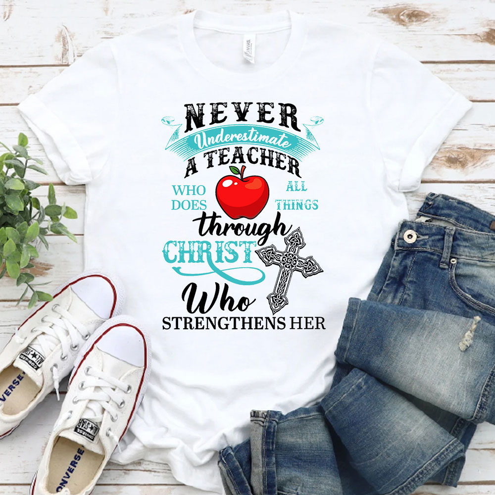 Never Underestimate A Teacher Who Does All Things Through Christ Who Strengthens Her T-Shirt