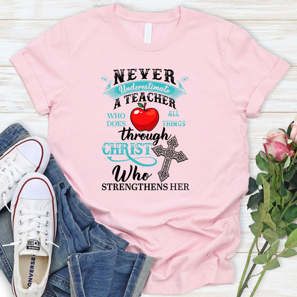 Never Underestimate A Teacher Who Does All Things Through Christ Who Strengthens Her T-Shirt