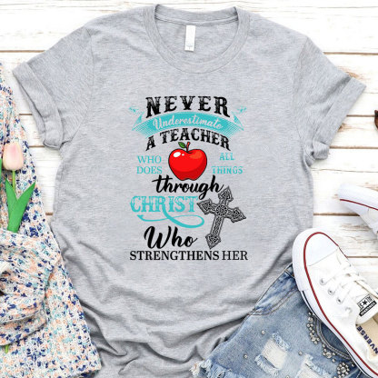 Never Underestimate A Teacher Who Does All Things Through Christ Who Strengthens Her T-Shirt