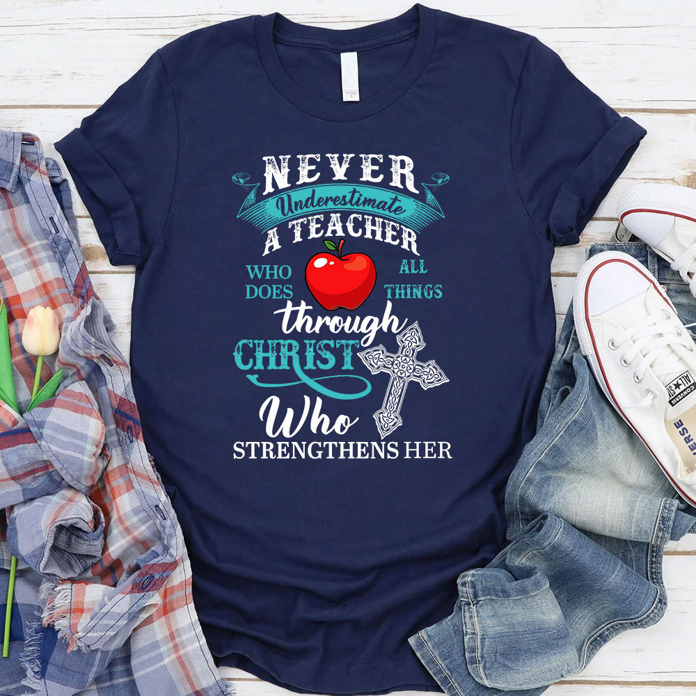 Never Underestimate A Teacher Who Does All Things Through Christ Who Strengthens Her T-Shirt
