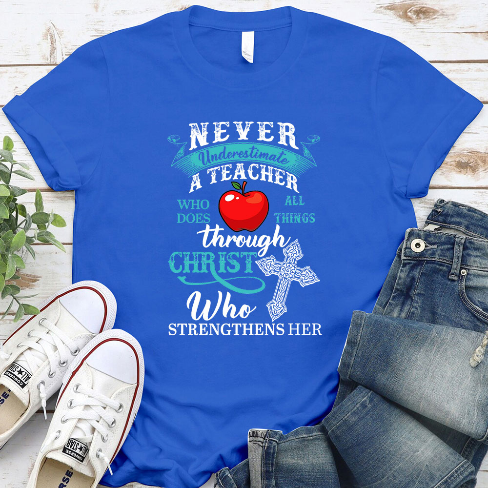 Never Underestimate A Teacher Who Does All Things Through Christ Who Strengthens Her T-Shirt