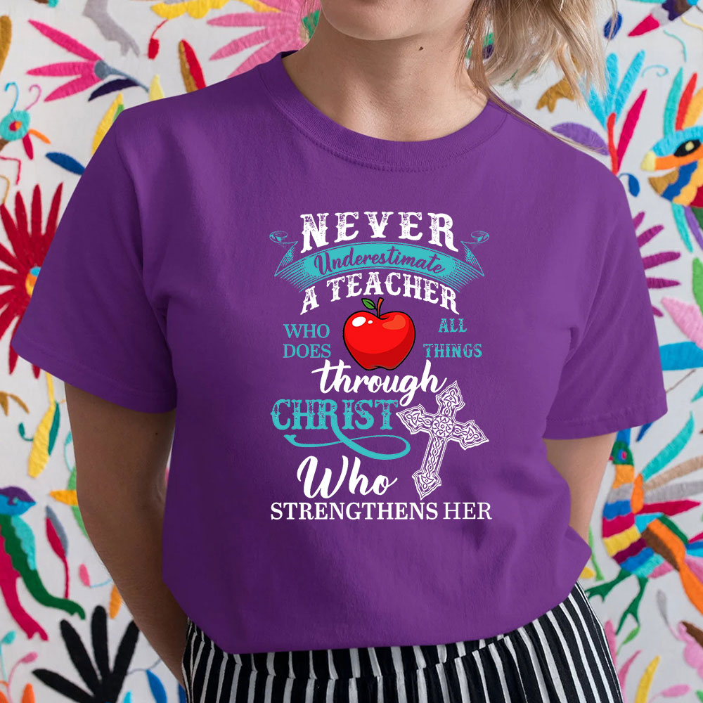 Never Underestimate A Teacher Who Does All Things Through Christ Who Strengthens Her T-Shirt