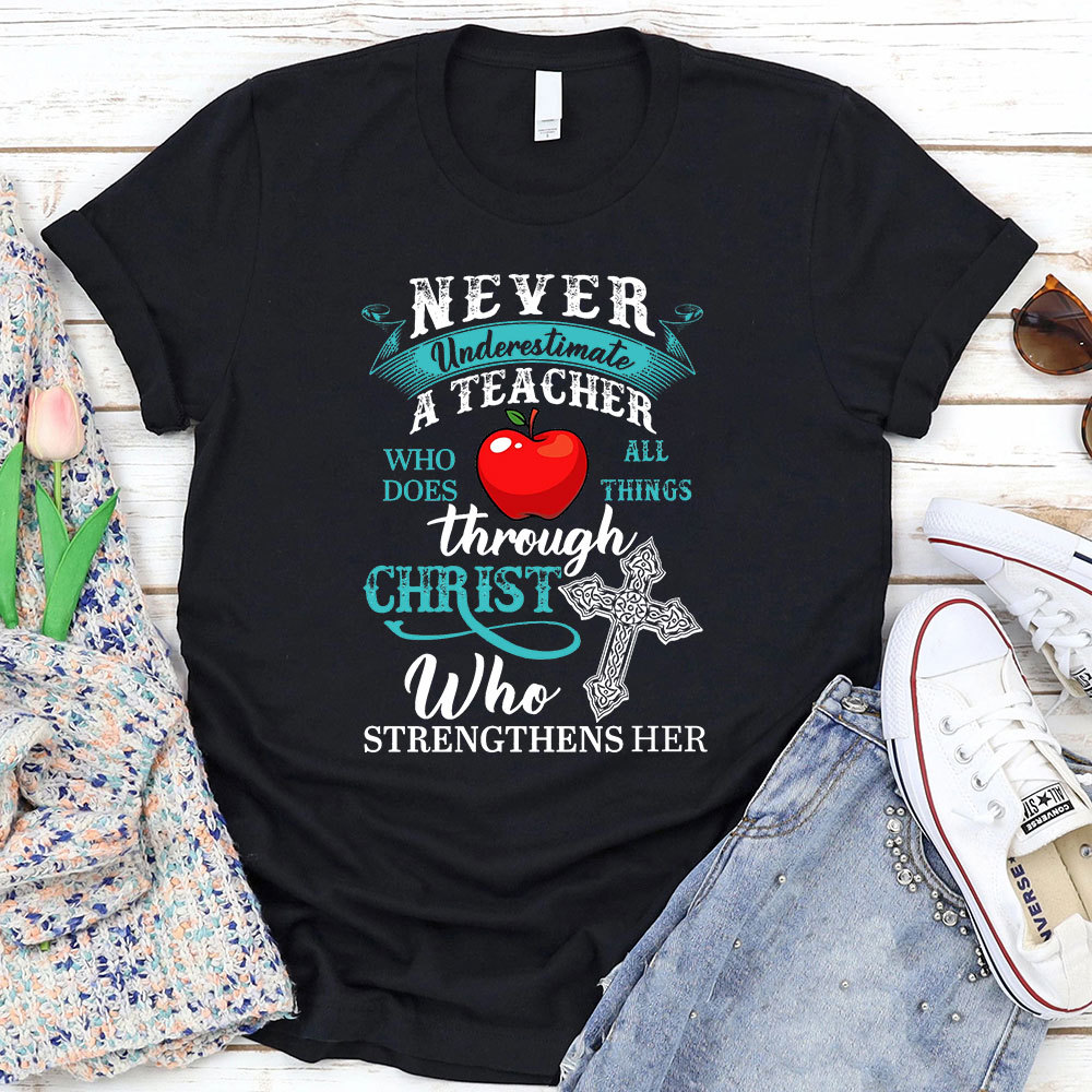Never Underestimate A Teacher Who Does All Things Through Christ Who Strengthens Her T-Shirt