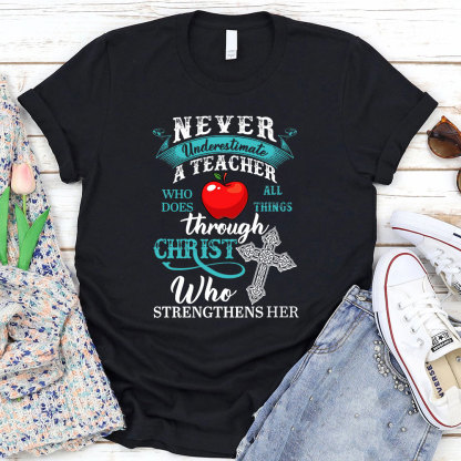 Never Underestimate A Teacher Who Does All Things Through Christ Who Strengthens Her T-Shirt