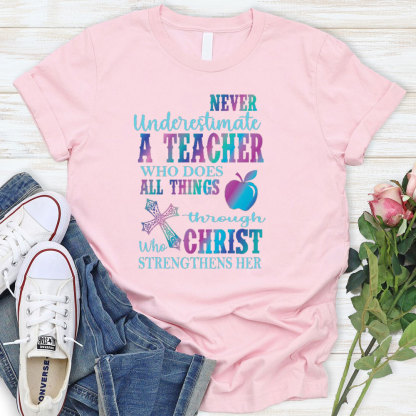 Never Underestimate A Teacher Who Does All Things Through Christ Who Strengthens Her Tee