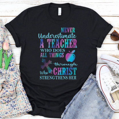 Never Underestimate A Teacher Who Does All Things Through Christ Who Strengthens Her Tee