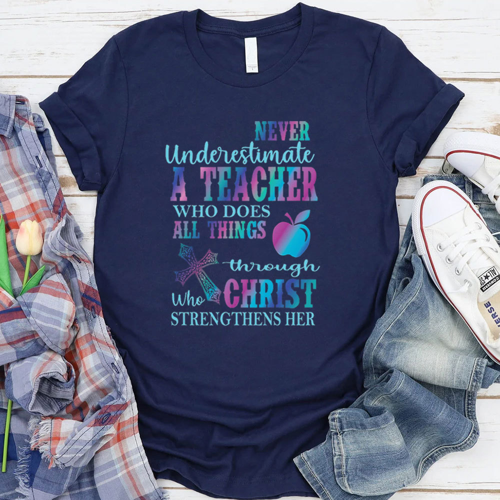 Never Underestimate A Teacher Who Does All Things Through Christ Who Strengthens Her Tee