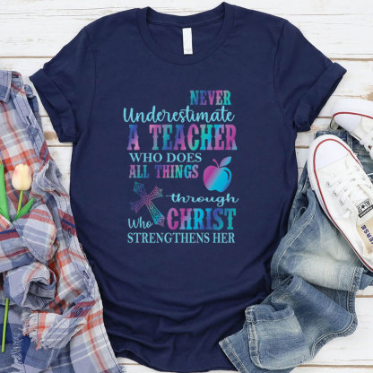 Never Underestimate A Teacher Who Does All Things Through Christ Who Strengthens Her Tee