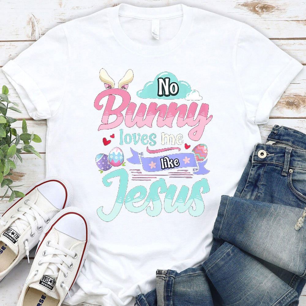 No Bunny Loves Me Like Jesus Easter Day Shirt