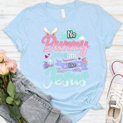 No Bunny Loves Me Like Jesus Easter Day Shirt