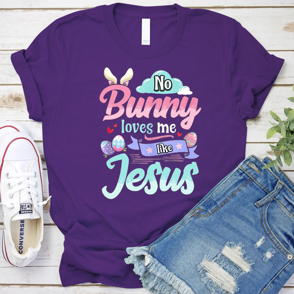 No Bunny Loves Me Like Jesus Easter Day Shirt