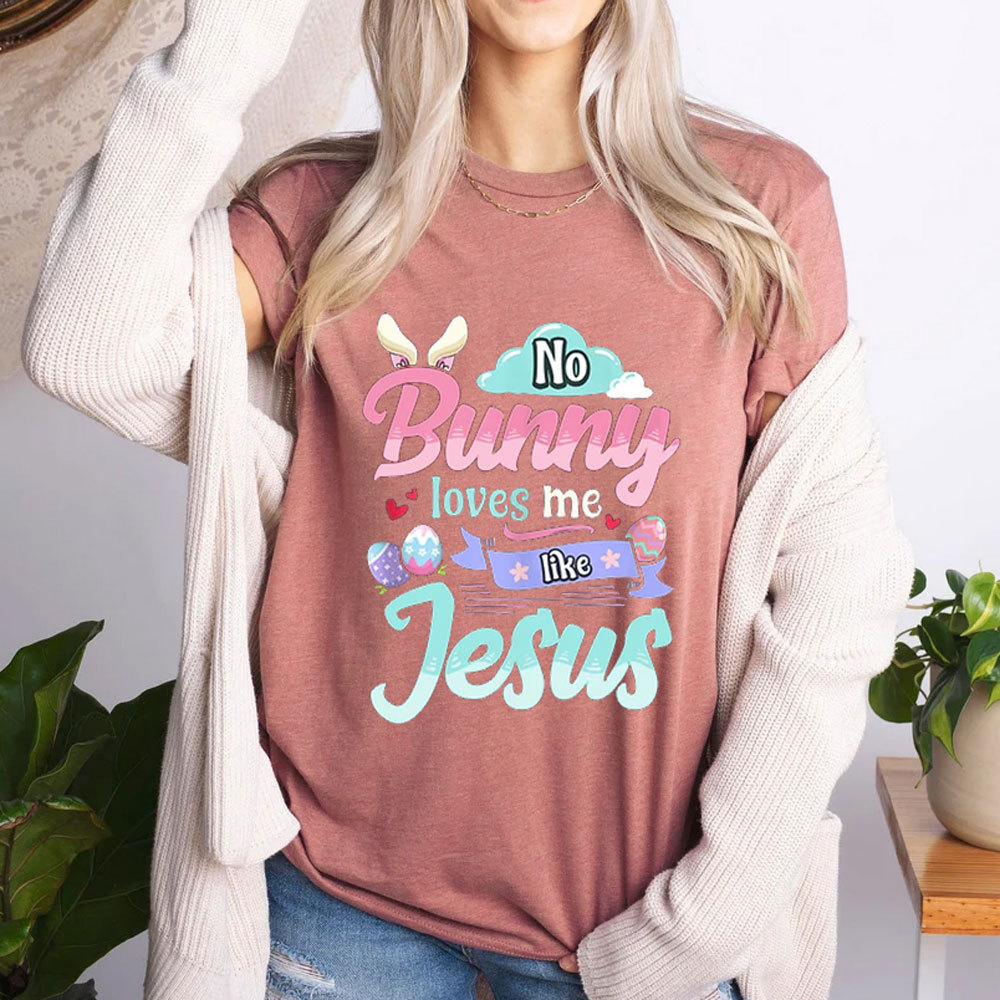 No Bunny Loves Me Like Jesus Easter Day Shirt
