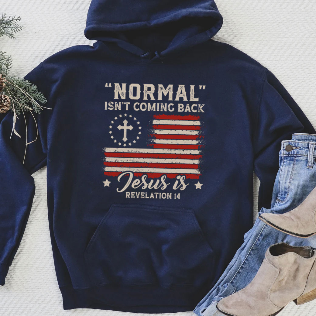 Normal Isn't Coming Back Jesus Is Independence Day Hoodie