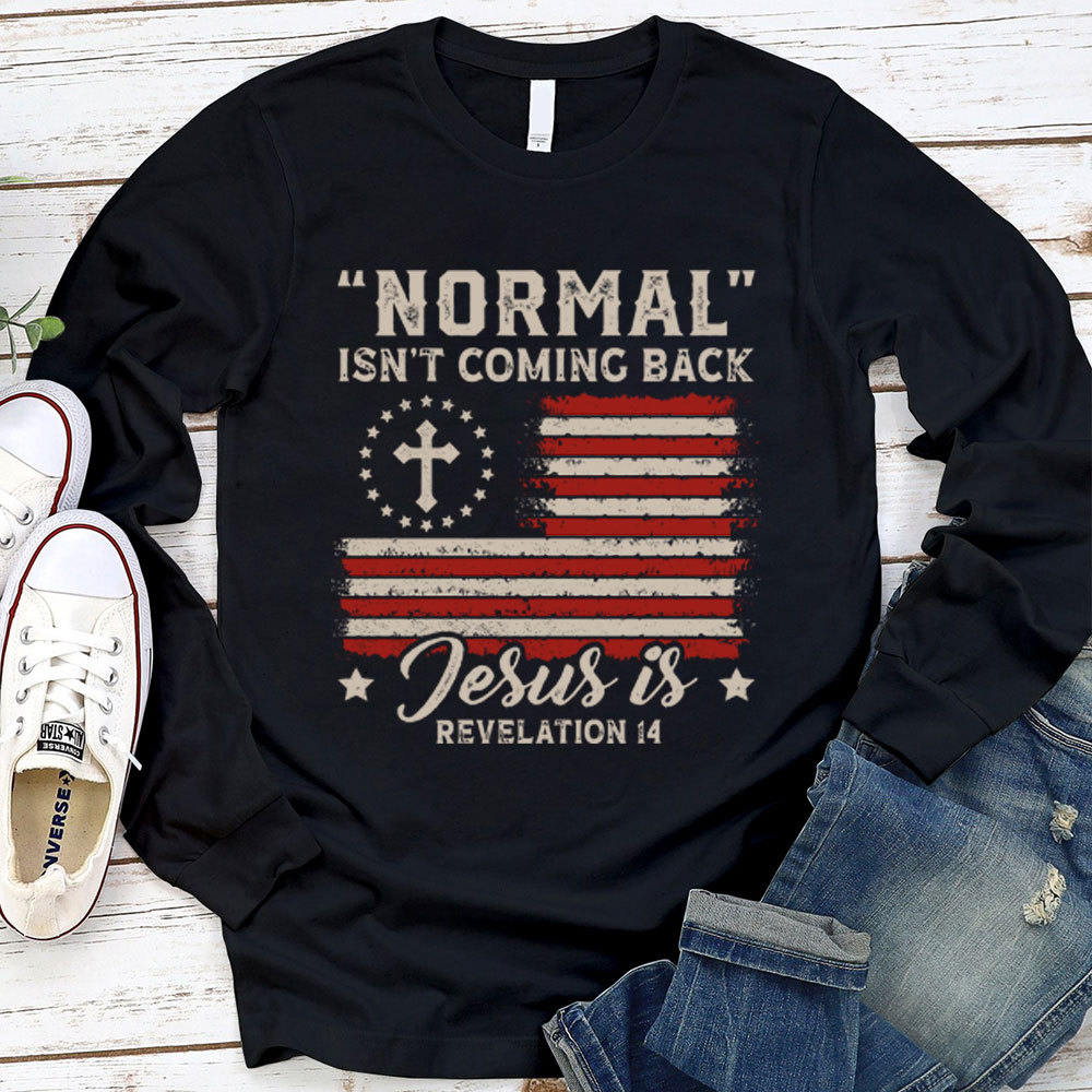 Normal Isn't Coming Back Jesus Is Independence Day Long Sleeve T-Shirt