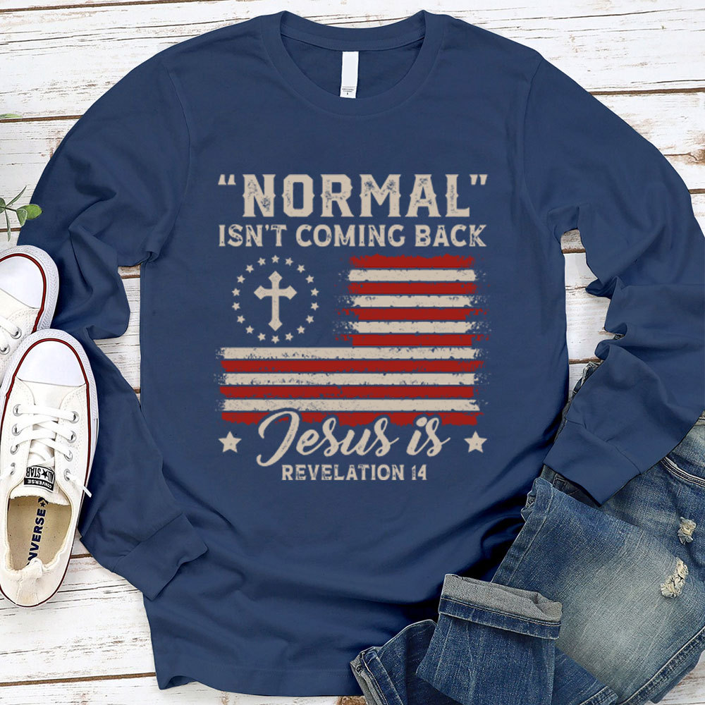 Normal Isn't Coming Back Jesus Is Independence Day Long Sleeve T-Shirt
