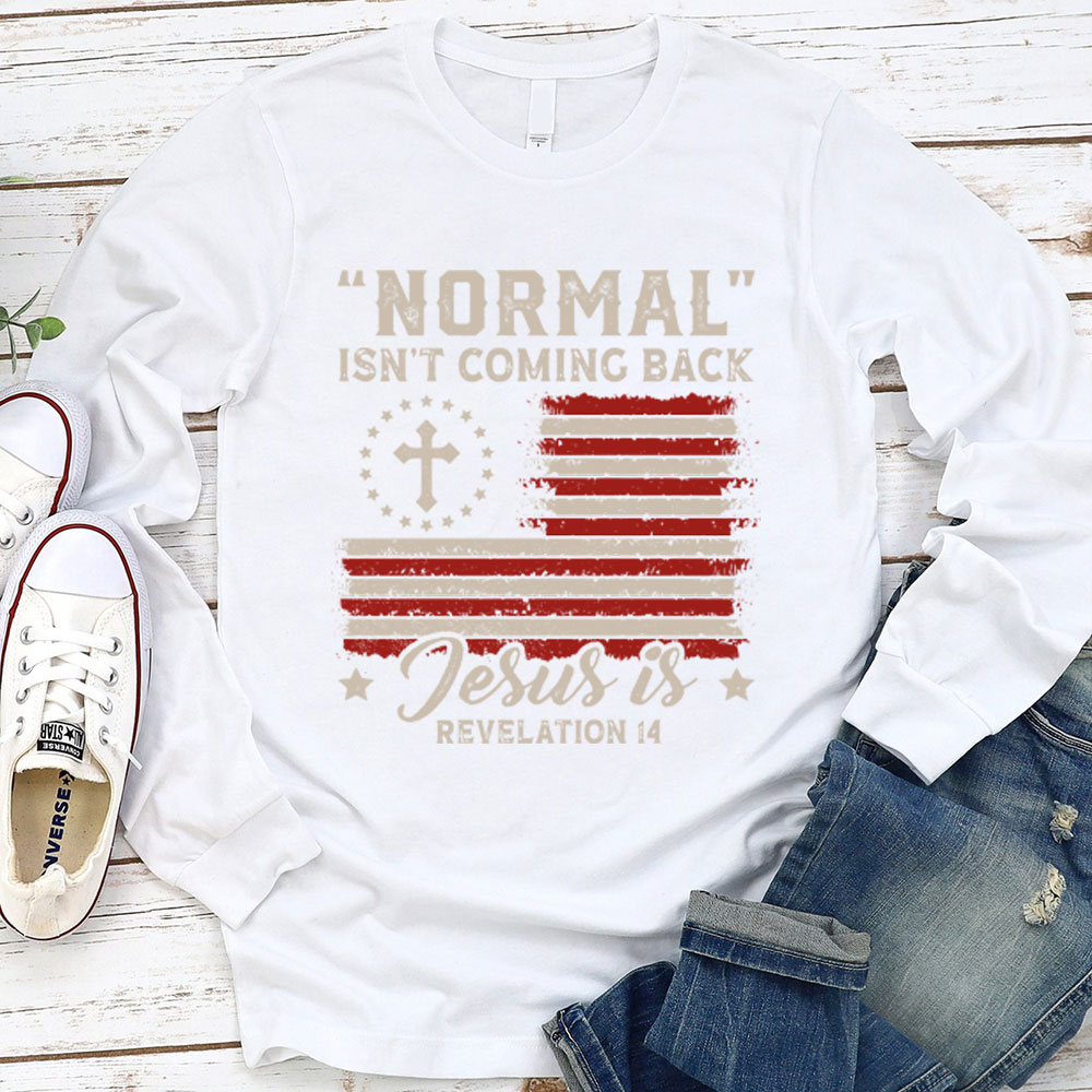 Normal Isn't Coming Back Jesus Is Independence Day Long Sleeve T-Shirt