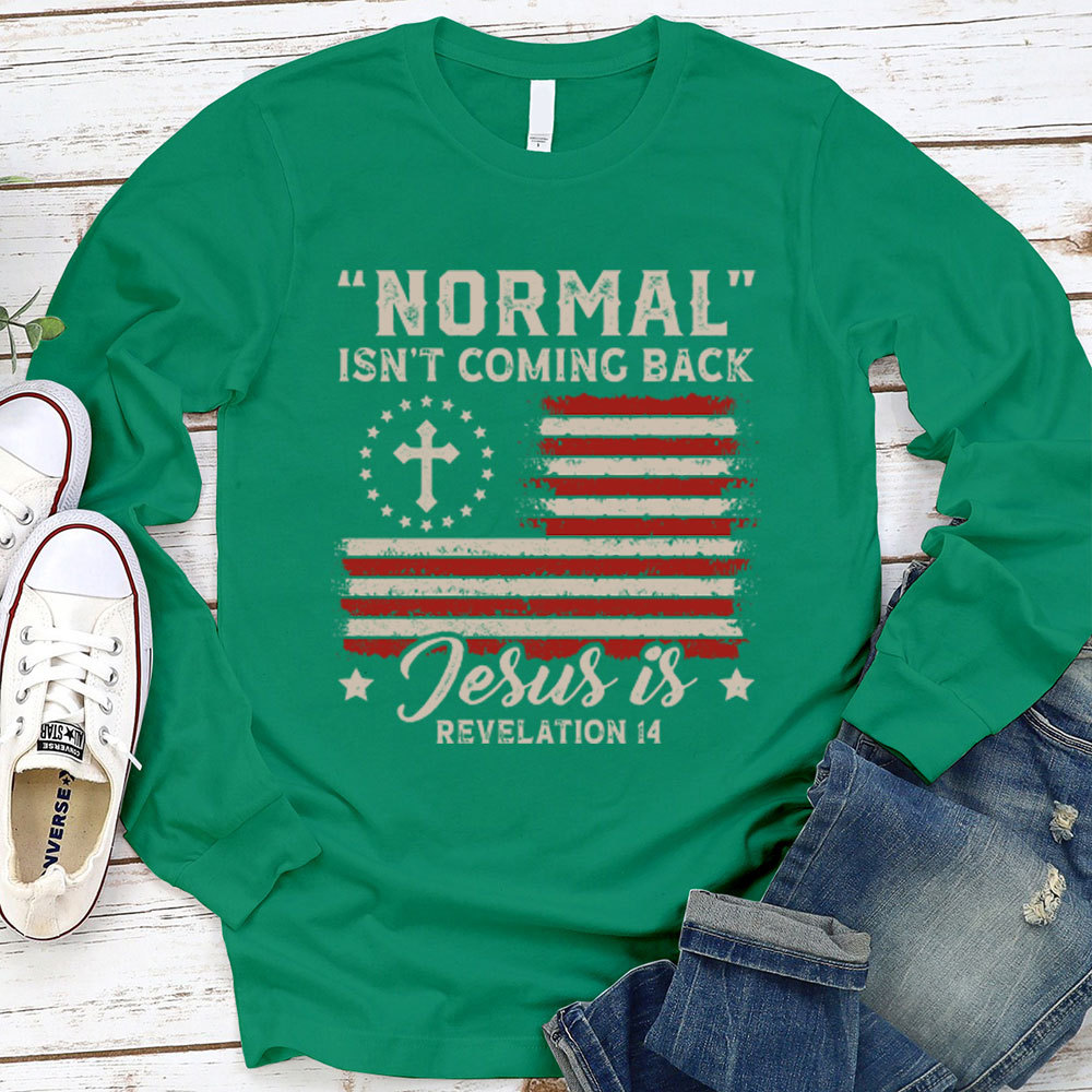 Normal Isn't Coming Back Jesus Is Independence Day Long Sleeve T-Shirt