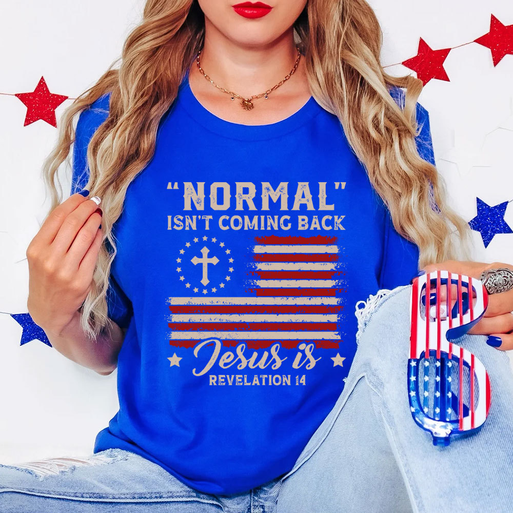 Normal Isn't Coming Back Jesus Is Independence Day Shirt