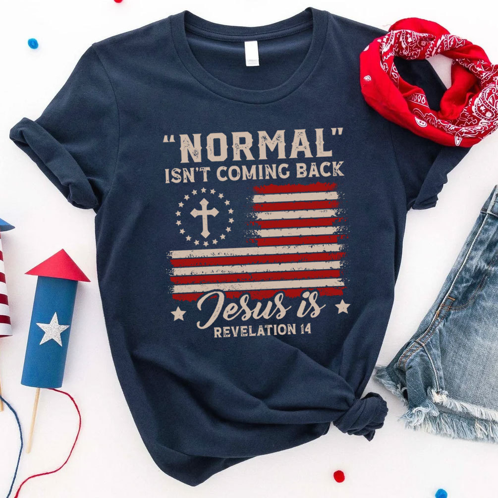 Normal Isn't Coming Back Jesus Is Independence Day Shirt