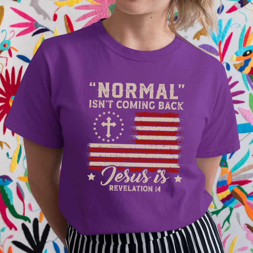 Normal Isn't Coming Back Jesus Is Independence Day Shirt