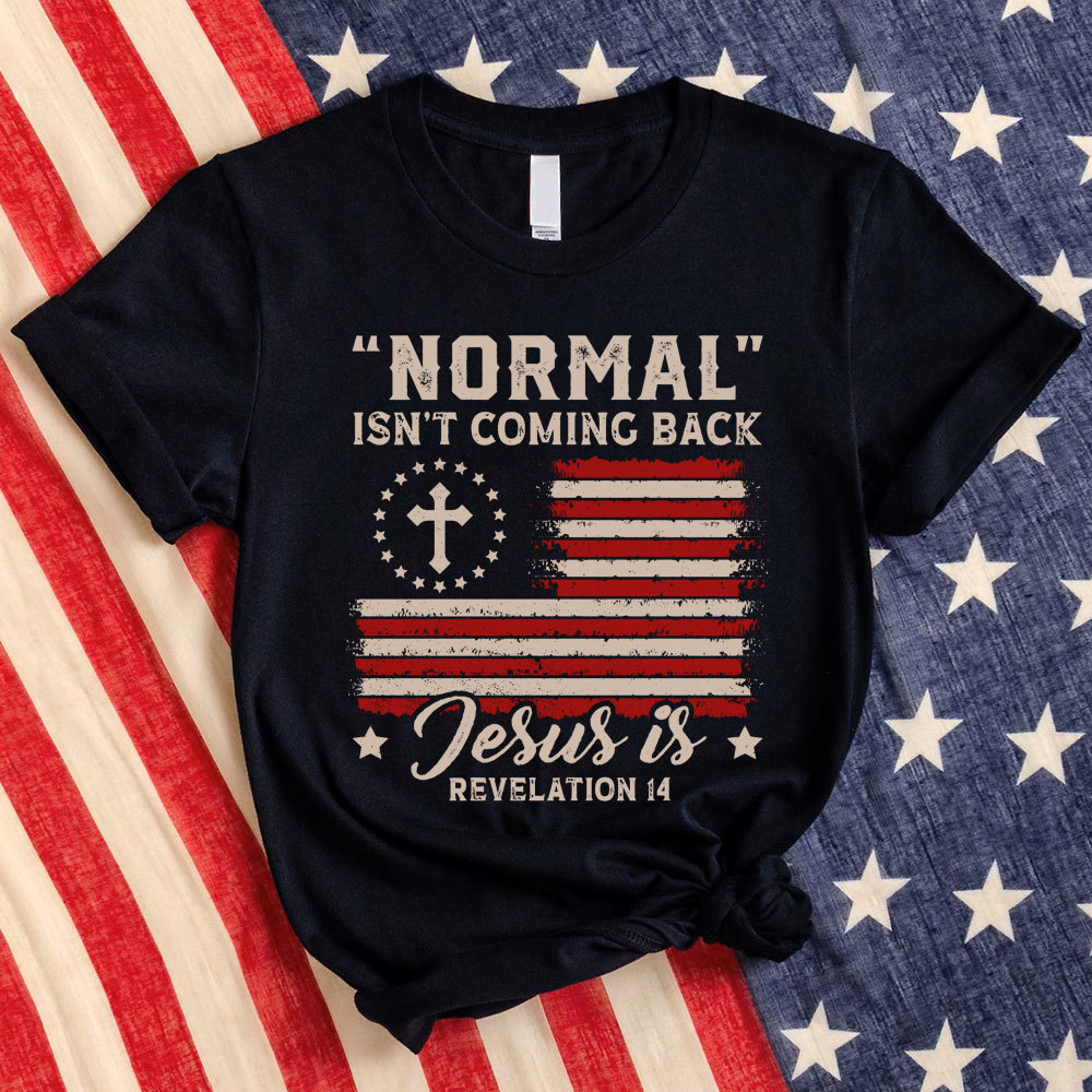 Normal Isn't Coming Back Jesus Is Independence Day Shirt Sale-GuidingCross