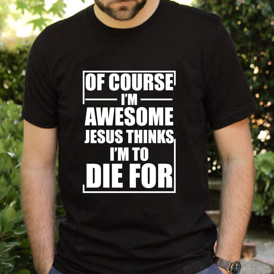 Of Course I'm Awesome Jesus Thinks I'm To Die For T-Shirt