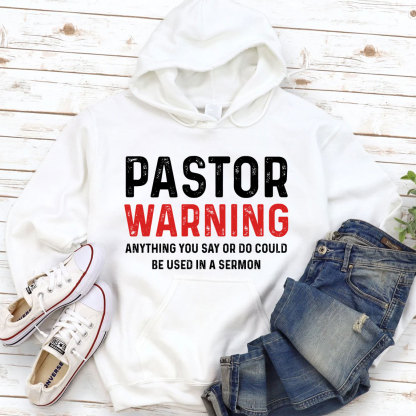 Pastor Warning Anything You Say Or Do Could Be Used In A Sermon Hoodie