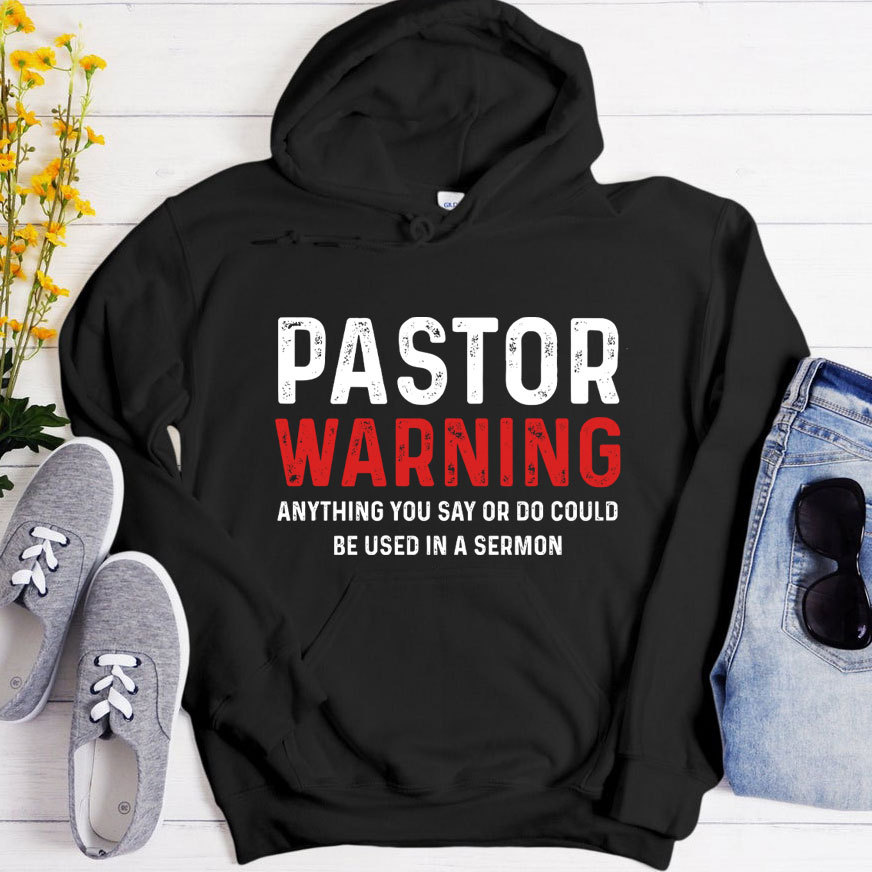 Pastor Warning Anything You Say Or Do Could Be Used In A Sermon Hoodie