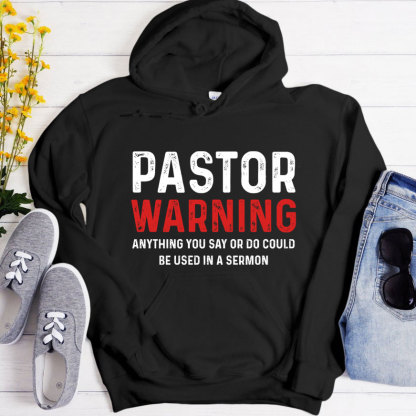 Pastor Warning Anything You Say Or Do Could Be Used In A Sermon Hoodie