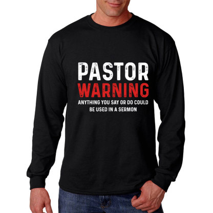 Pastor Warning Anything You Say Or Do Could Be Used In A Sermon LongSleeve T-Shirt