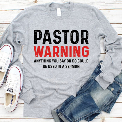 Pastor Warning Anything You Say Or Do Could Be Used In A Sermon LongSleeve T-Shirt