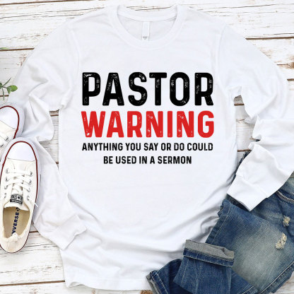 Pastor Warning Anything You Say Or Do Could Be Used In A Sermon LongSleeve T-Shirt