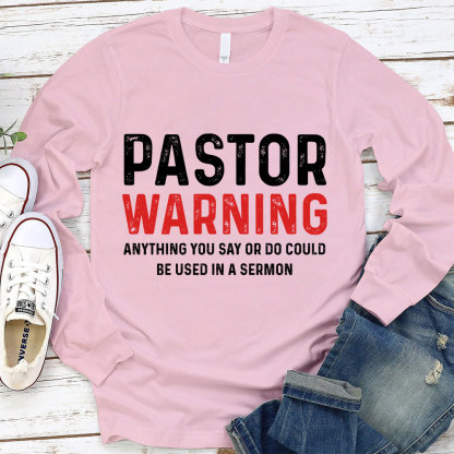 Pastor Warning Anything You Say Or Do Could Be Used In A Sermon LongSleeve T-Shirt