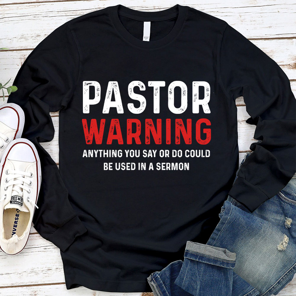 Pastor Warning Anything You Say Or Do Could Be Used In A Sermon LongSleeve T-Shirt