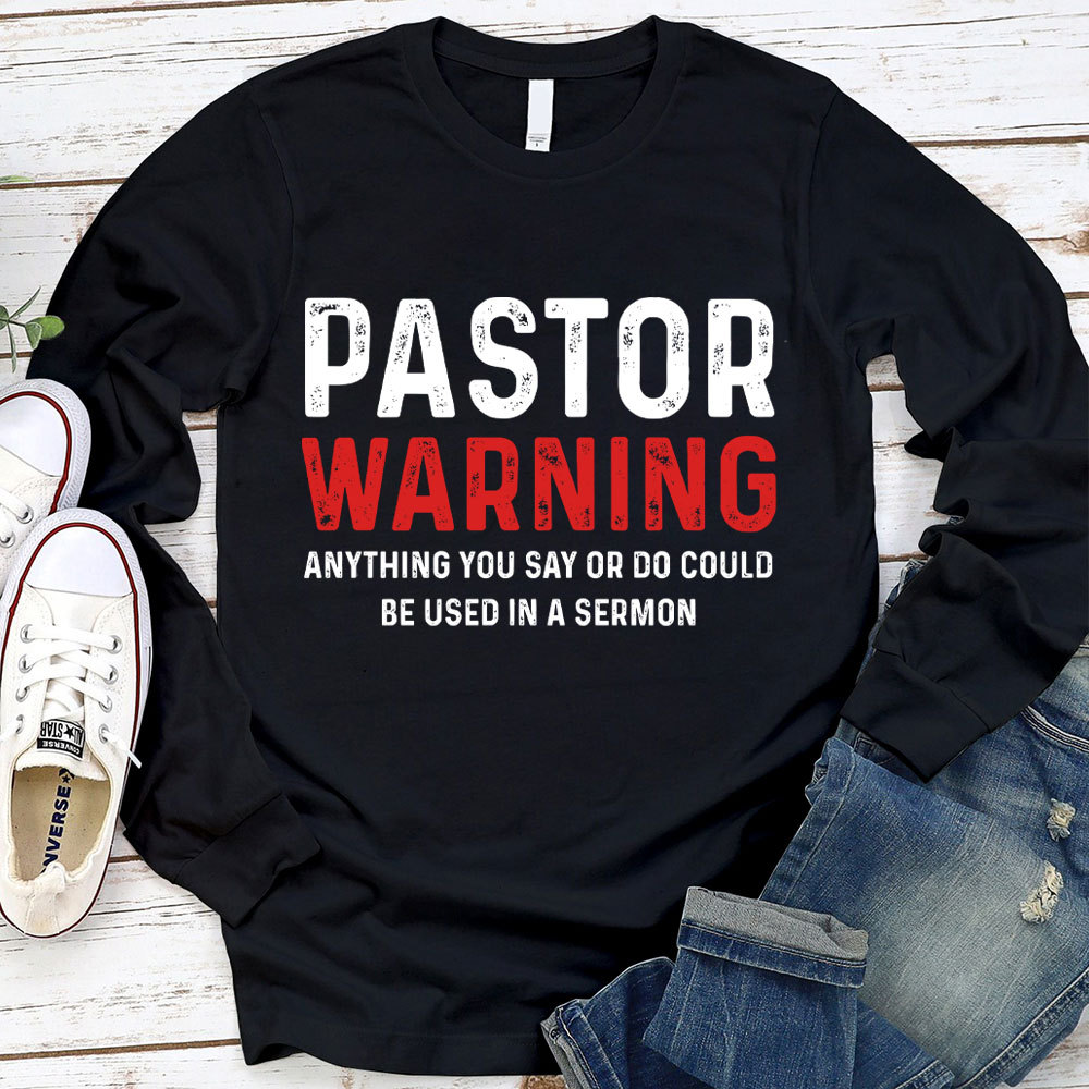 Pastor Warning Anything You Say Or Do Could Be Used In A Sermon LongSleeve T-Shirt