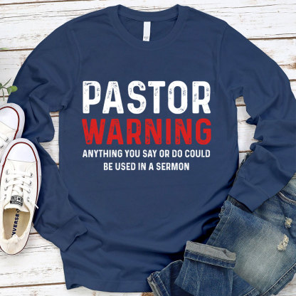 Pastor Warning Anything You Say Or Do Could Be Used In A Sermon LongSleeve T-Shirt