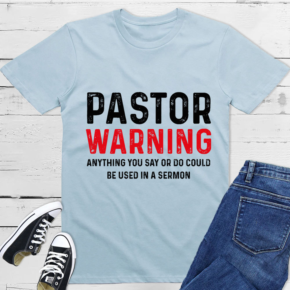 Pastor Warning Anything You Say or Do Could Be Used in a Sermon T-Shirt