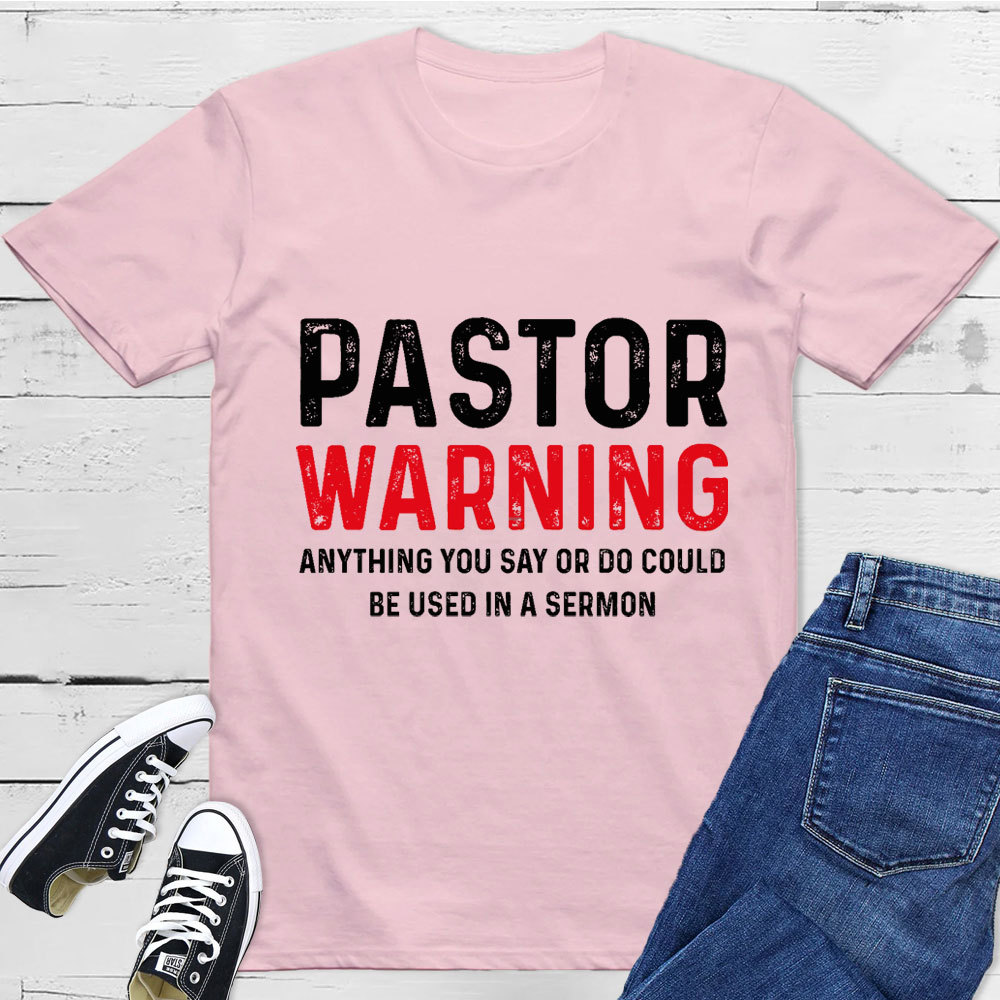 Pastor Warning Anything You Say or Do Could Be Used in a Sermon T-Shirt