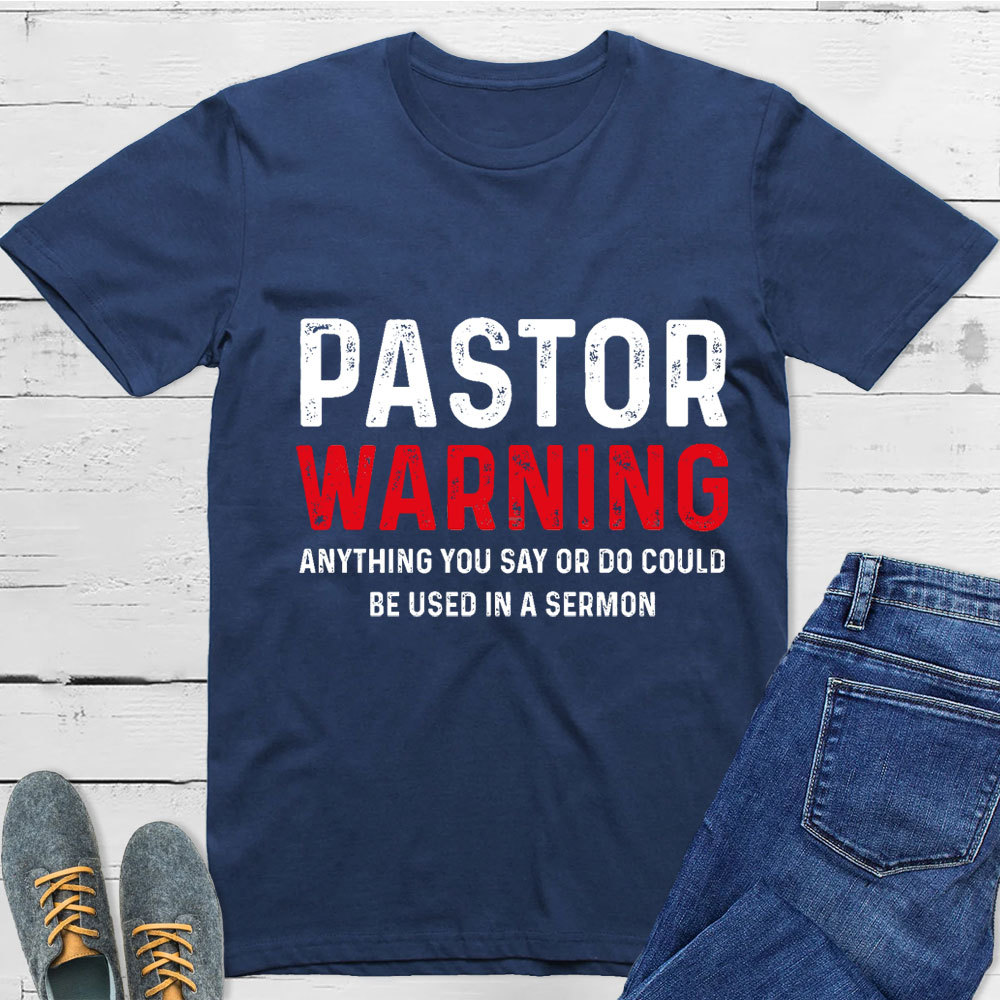 Pastor Warning Anything You Say or Do Could Be Used in a Sermon T-Shirt