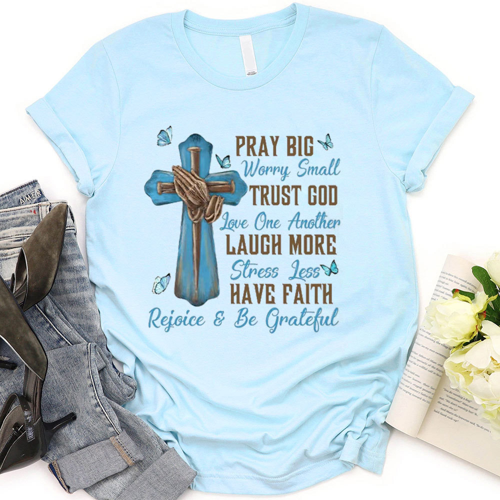 Pray Big Worry Small T-Shirt