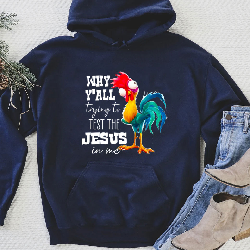 Rooster Why Y'all Trying To Test The Jesus In Me Funny Hoodie